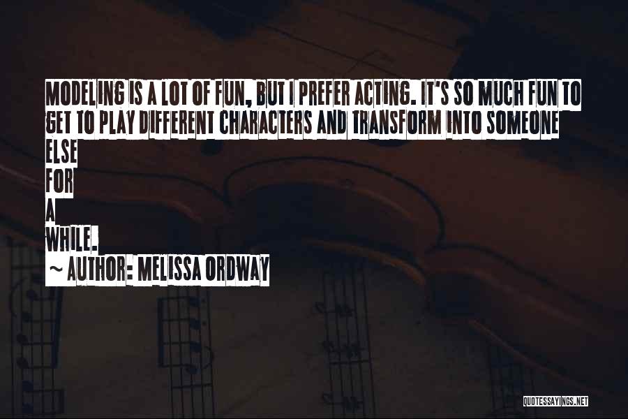 Melissa Ordway Quotes: Modeling Is A Lot Of Fun, But I Prefer Acting. It's So Much Fun To Get To Play Different Characters