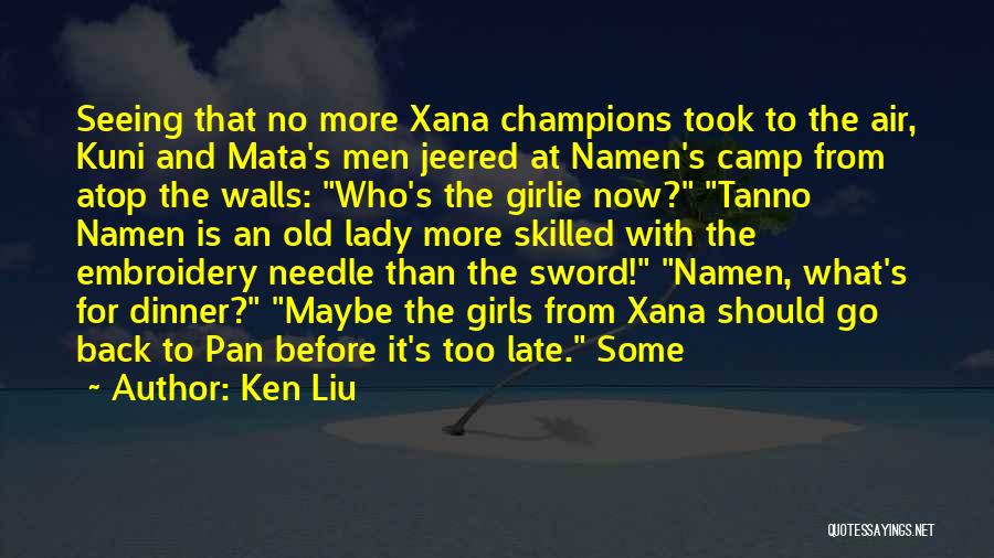 Ken Liu Quotes: Seeing That No More Xana Champions Took To The Air, Kuni And Mata's Men Jeered At Namen's Camp From Atop