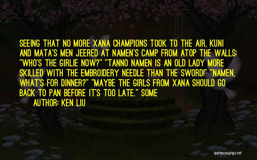 Ken Liu Quotes: Seeing That No More Xana Champions Took To The Air, Kuni And Mata's Men Jeered At Namen's Camp From Atop
