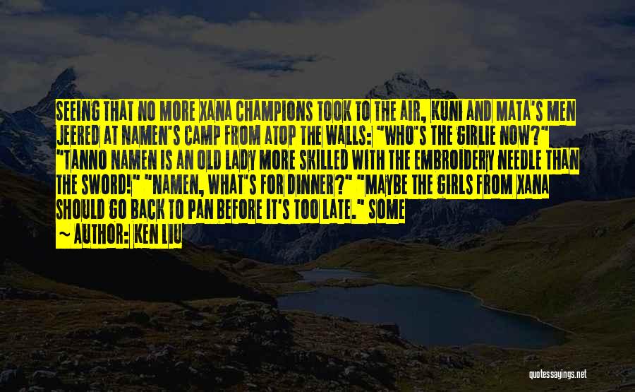 Ken Liu Quotes: Seeing That No More Xana Champions Took To The Air, Kuni And Mata's Men Jeered At Namen's Camp From Atop