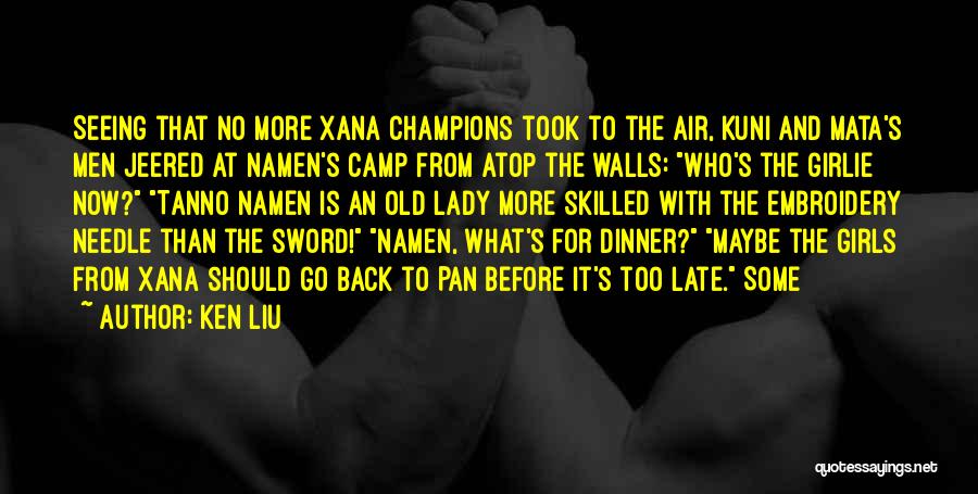 Ken Liu Quotes: Seeing That No More Xana Champions Took To The Air, Kuni And Mata's Men Jeered At Namen's Camp From Atop