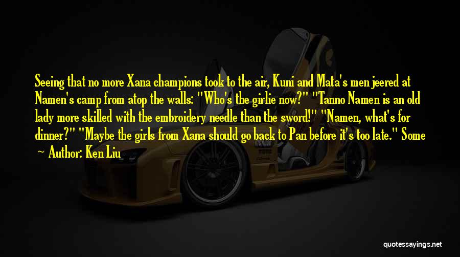 Ken Liu Quotes: Seeing That No More Xana Champions Took To The Air, Kuni And Mata's Men Jeered At Namen's Camp From Atop