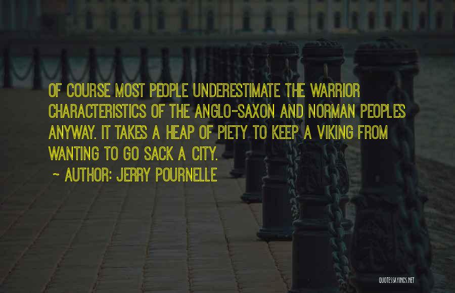 Jerry Pournelle Quotes: Of Course Most People Underestimate The Warrior Characteristics Of The Anglo-saxon And Norman Peoples Anyway. It Takes A Heap Of