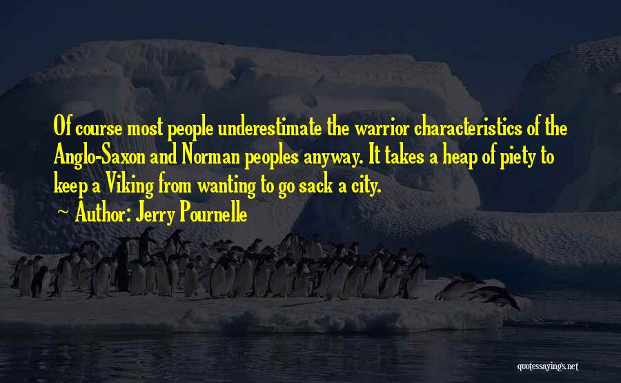 Jerry Pournelle Quotes: Of Course Most People Underestimate The Warrior Characteristics Of The Anglo-saxon And Norman Peoples Anyway. It Takes A Heap Of