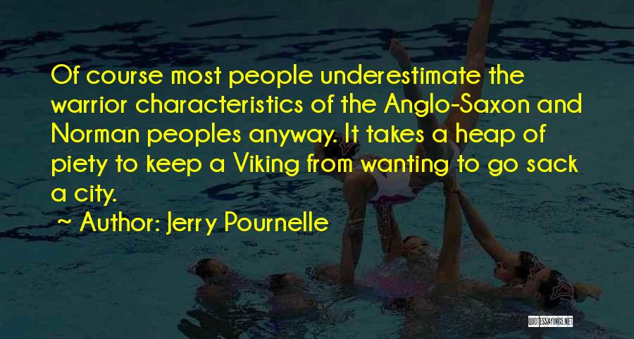 Jerry Pournelle Quotes: Of Course Most People Underestimate The Warrior Characteristics Of The Anglo-saxon And Norman Peoples Anyway. It Takes A Heap Of