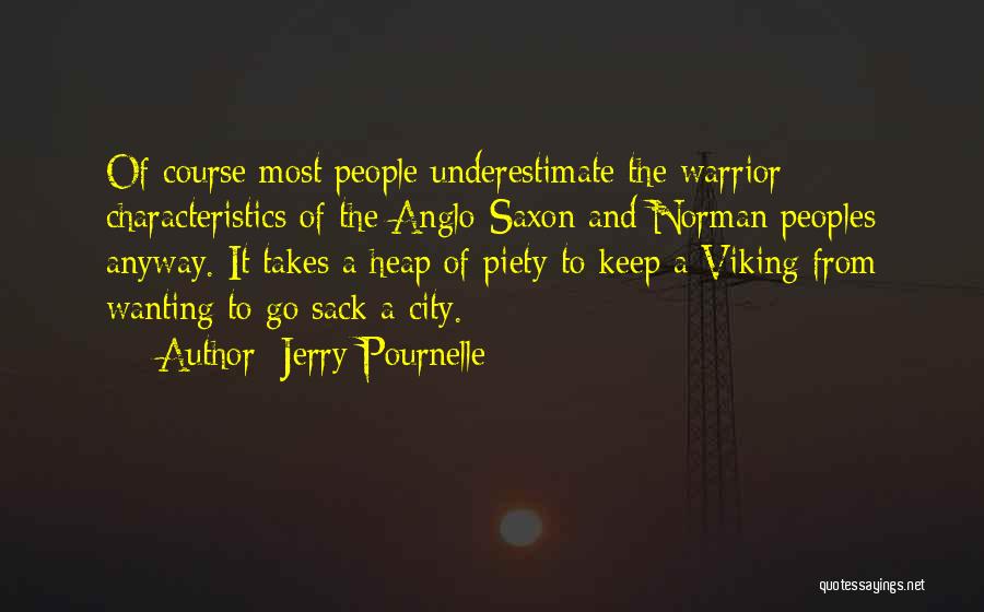 Jerry Pournelle Quotes: Of Course Most People Underestimate The Warrior Characteristics Of The Anglo-saxon And Norman Peoples Anyway. It Takes A Heap Of