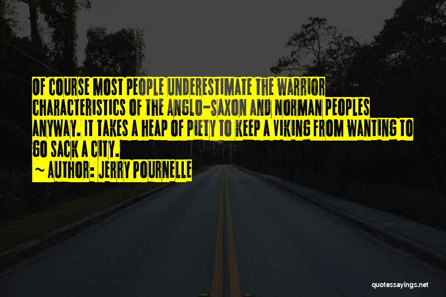 Jerry Pournelle Quotes: Of Course Most People Underestimate The Warrior Characteristics Of The Anglo-saxon And Norman Peoples Anyway. It Takes A Heap Of