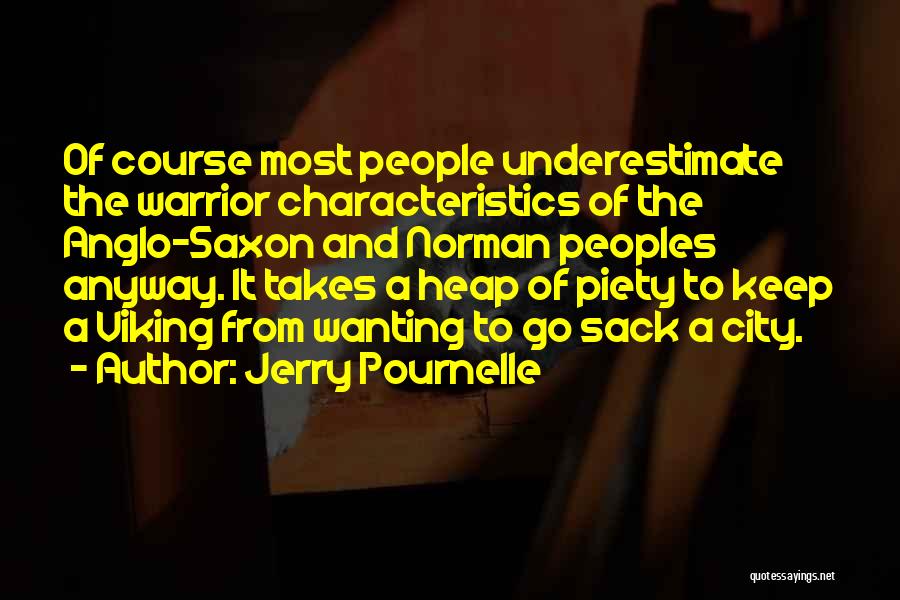 Jerry Pournelle Quotes: Of Course Most People Underestimate The Warrior Characteristics Of The Anglo-saxon And Norman Peoples Anyway. It Takes A Heap Of