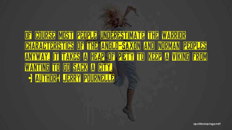 Jerry Pournelle Quotes: Of Course Most People Underestimate The Warrior Characteristics Of The Anglo-saxon And Norman Peoples Anyway. It Takes A Heap Of