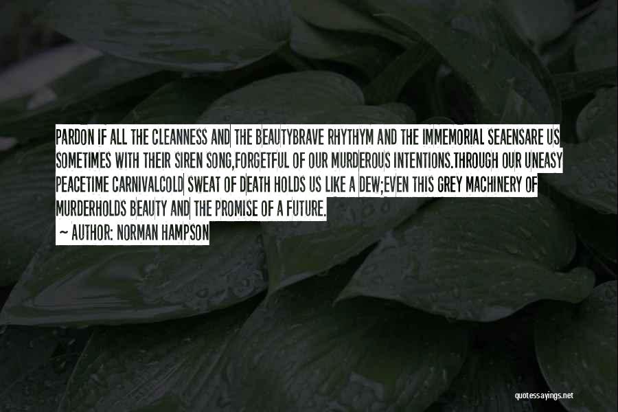Norman Hampson Quotes: Pardon If All The Cleanness And The Beautybrave Rhythym And The Immemorial Seaensare Us Sometimes With Their Siren Song,forgetful Of