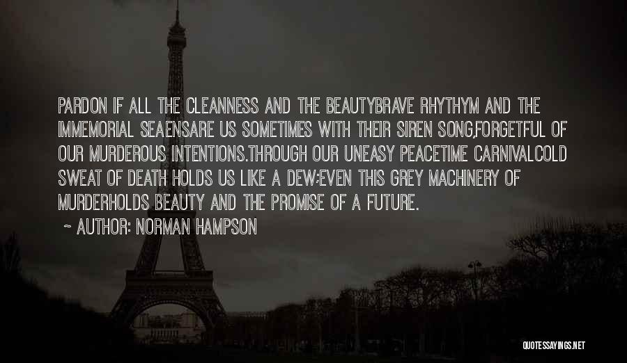 Norman Hampson Quotes: Pardon If All The Cleanness And The Beautybrave Rhythym And The Immemorial Seaensare Us Sometimes With Their Siren Song,forgetful Of