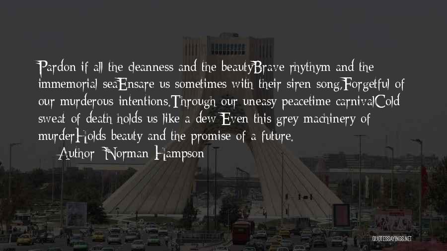 Norman Hampson Quotes: Pardon If All The Cleanness And The Beautybrave Rhythym And The Immemorial Seaensare Us Sometimes With Their Siren Song,forgetful Of