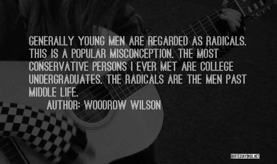 Woodrow Wilson Quotes: Generally Young Men Are Regarded As Radicals. This Is A Popular Misconception. The Most Conservative Persons I Ever Met Are