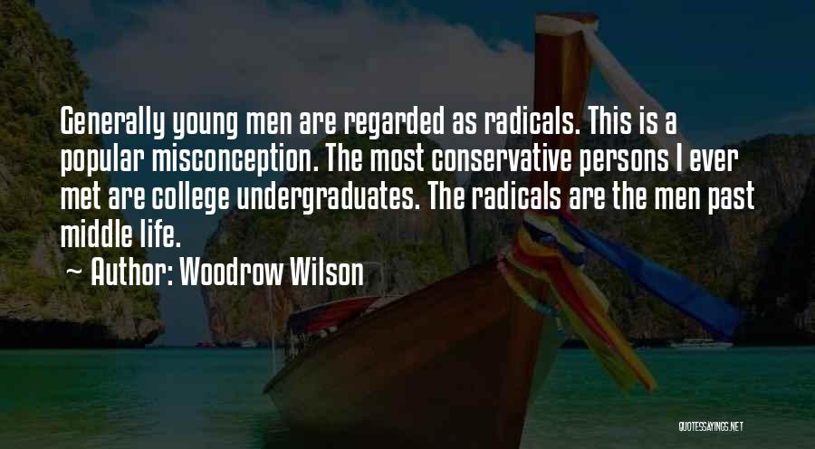 Woodrow Wilson Quotes: Generally Young Men Are Regarded As Radicals. This Is A Popular Misconception. The Most Conservative Persons I Ever Met Are