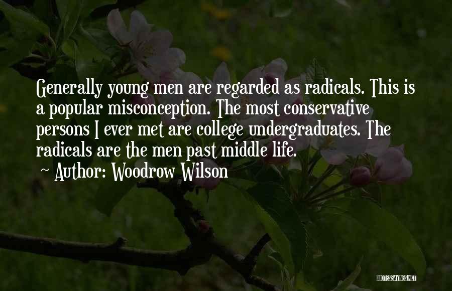 Woodrow Wilson Quotes: Generally Young Men Are Regarded As Radicals. This Is A Popular Misconception. The Most Conservative Persons I Ever Met Are