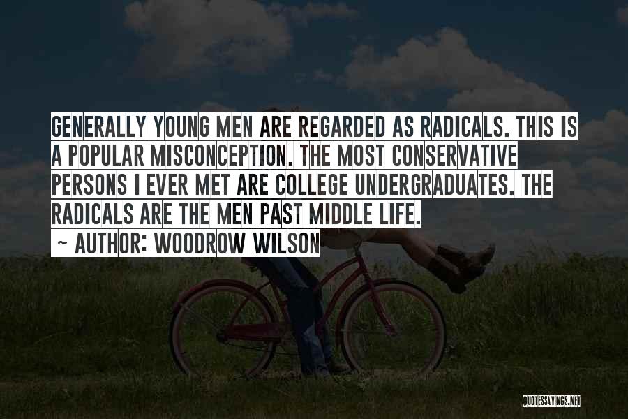 Woodrow Wilson Quotes: Generally Young Men Are Regarded As Radicals. This Is A Popular Misconception. The Most Conservative Persons I Ever Met Are