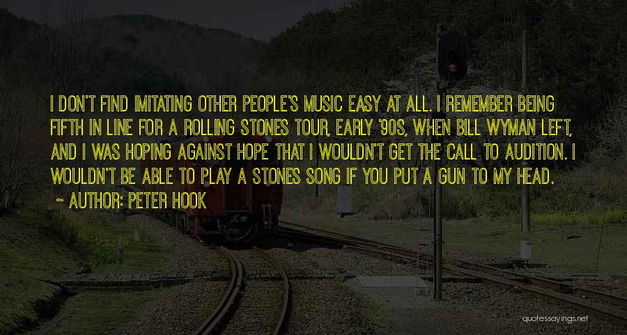 Peter Hook Quotes: I Don't Find Imitating Other People's Music Easy At All. I Remember Being Fifth In Line For A Rolling Stones