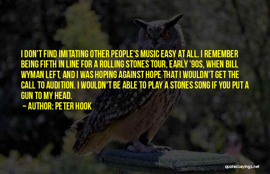 Peter Hook Quotes: I Don't Find Imitating Other People's Music Easy At All. I Remember Being Fifth In Line For A Rolling Stones