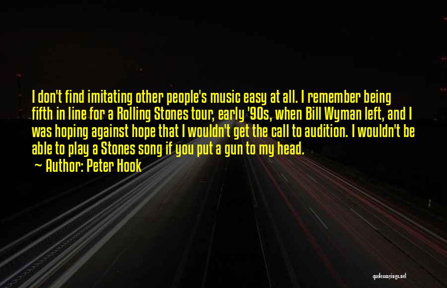 Peter Hook Quotes: I Don't Find Imitating Other People's Music Easy At All. I Remember Being Fifth In Line For A Rolling Stones