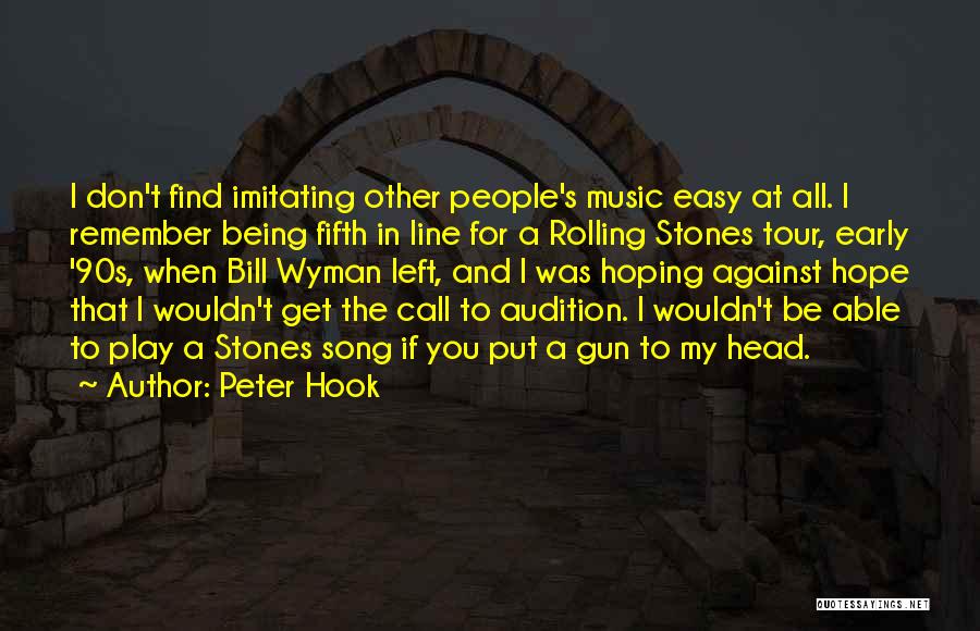 Peter Hook Quotes: I Don't Find Imitating Other People's Music Easy At All. I Remember Being Fifth In Line For A Rolling Stones