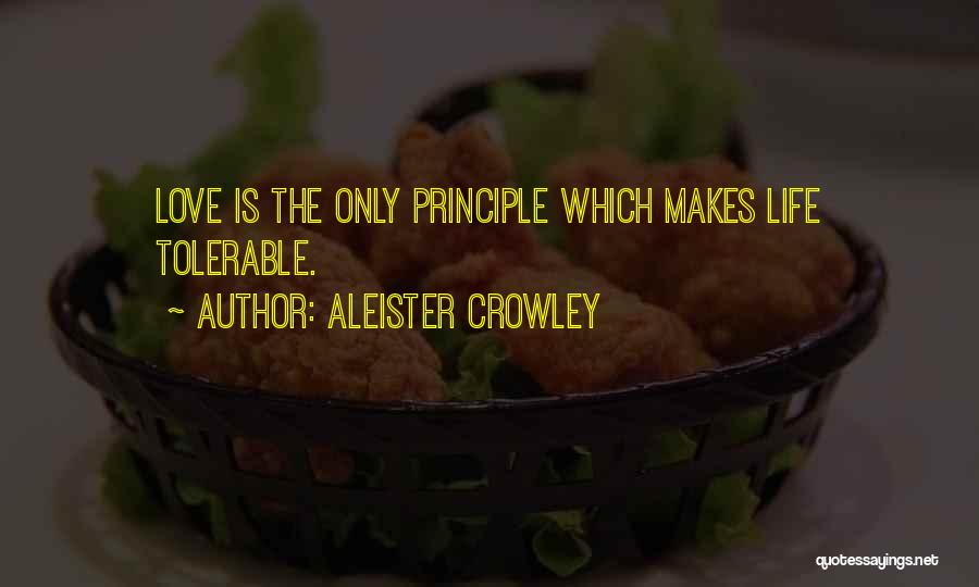 Aleister Crowley Quotes: Love Is The Only Principle Which Makes Life Tolerable.