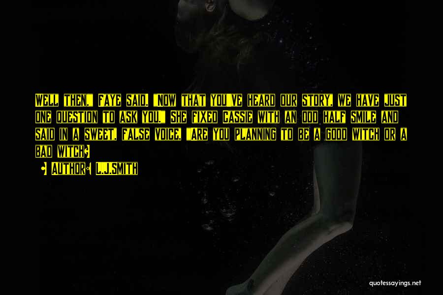 L.J.Smith Quotes: Well Then, Faye Said. Now That You've Heard Our Story, We Have Just One Question To Ask You. She Fixed