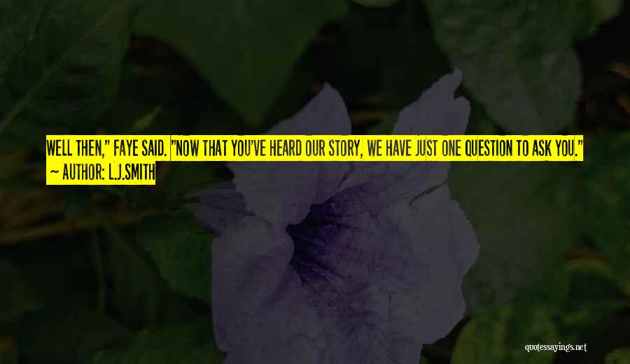 L.J.Smith Quotes: Well Then, Faye Said. Now That You've Heard Our Story, We Have Just One Question To Ask You. She Fixed