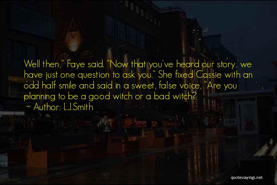 L.J.Smith Quotes: Well Then, Faye Said. Now That You've Heard Our Story, We Have Just One Question To Ask You. She Fixed