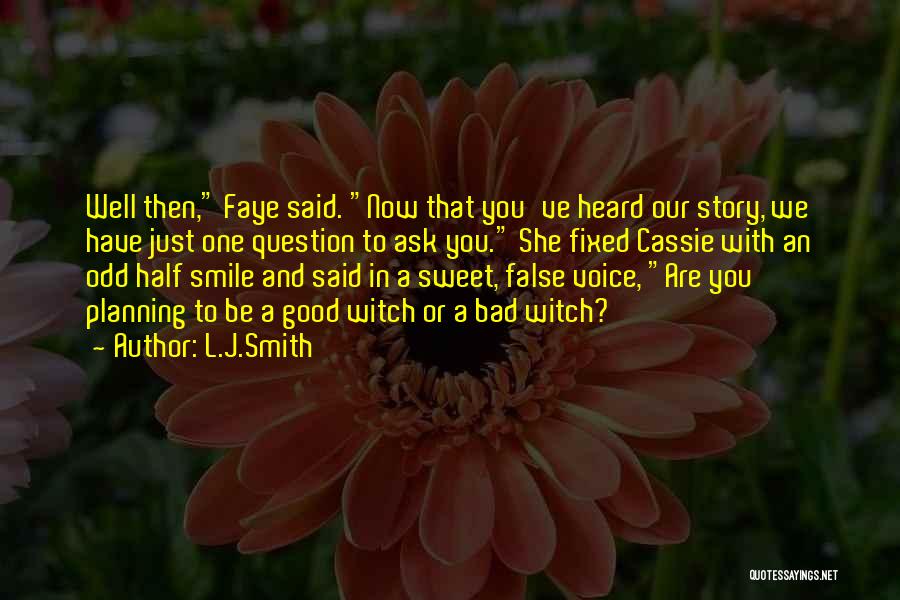 L.J.Smith Quotes: Well Then, Faye Said. Now That You've Heard Our Story, We Have Just One Question To Ask You. She Fixed