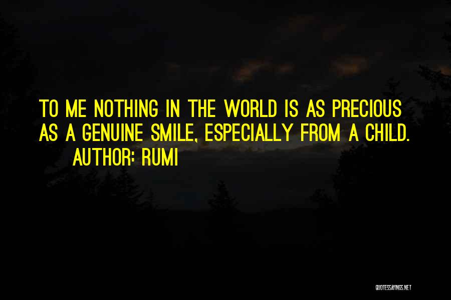 Rumi Quotes: To Me Nothing In The World Is As Precious As A Genuine Smile, Especially From A Child.