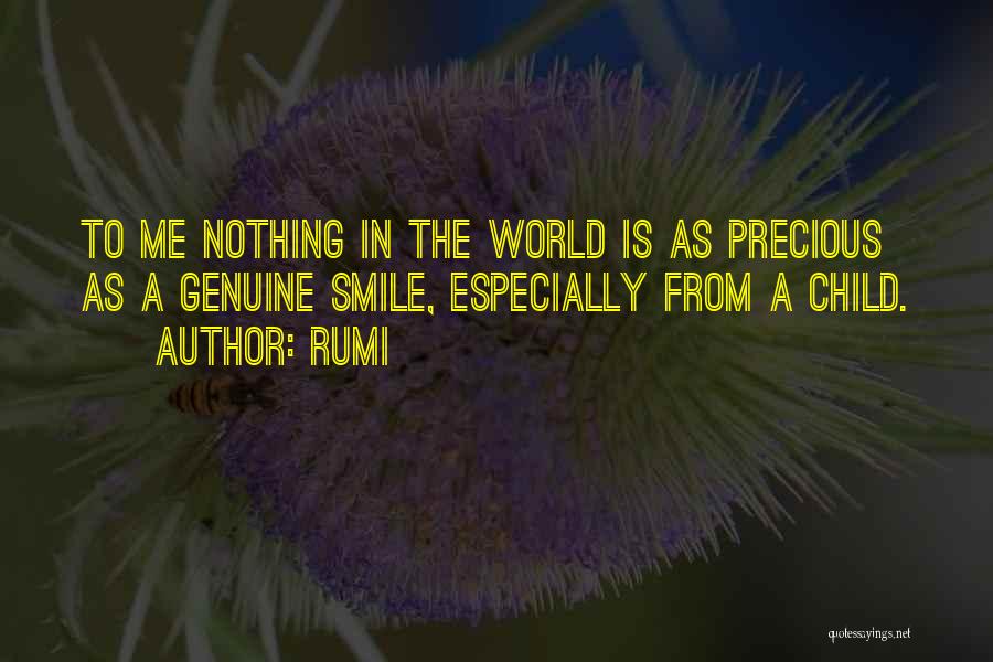 Rumi Quotes: To Me Nothing In The World Is As Precious As A Genuine Smile, Especially From A Child.