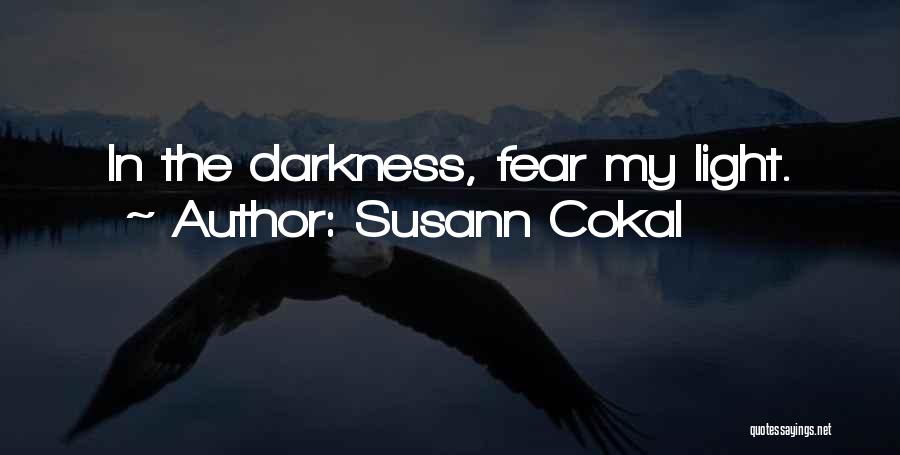 Susann Cokal Quotes: In The Darkness, Fear My Light.