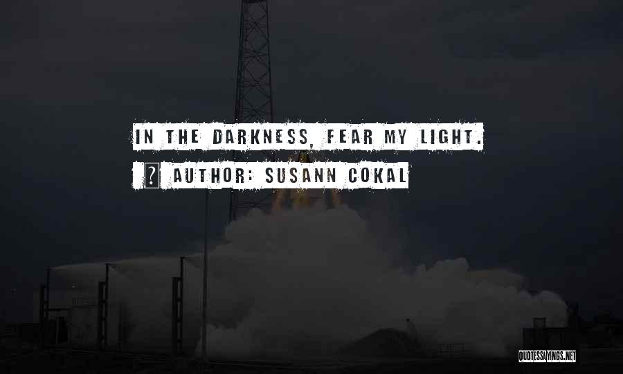 Susann Cokal Quotes: In The Darkness, Fear My Light.