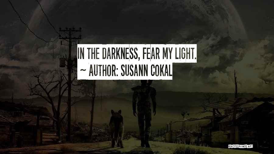 Susann Cokal Quotes: In The Darkness, Fear My Light.