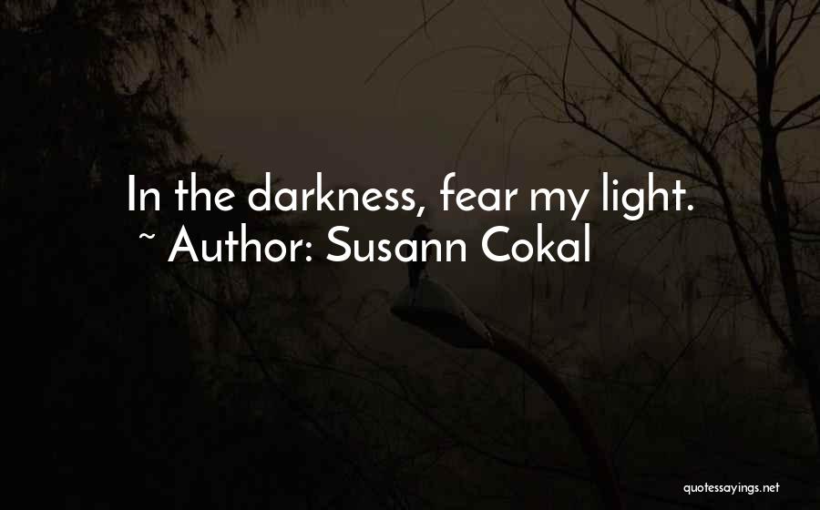 Susann Cokal Quotes: In The Darkness, Fear My Light.