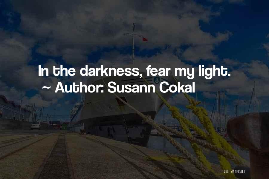 Susann Cokal Quotes: In The Darkness, Fear My Light.