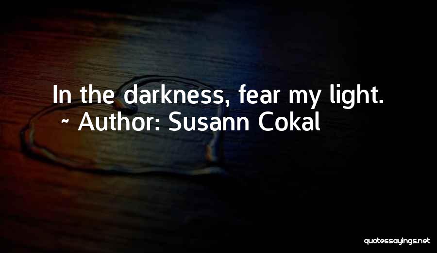 Susann Cokal Quotes: In The Darkness, Fear My Light.