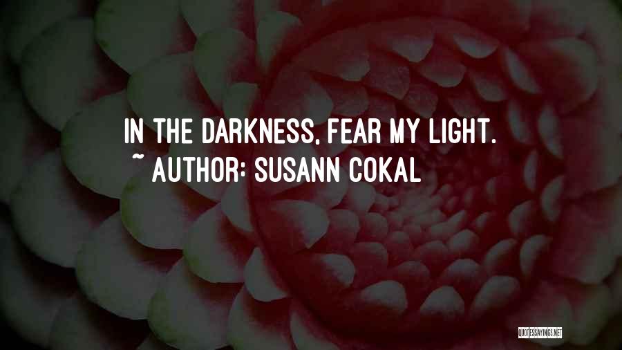 Susann Cokal Quotes: In The Darkness, Fear My Light.