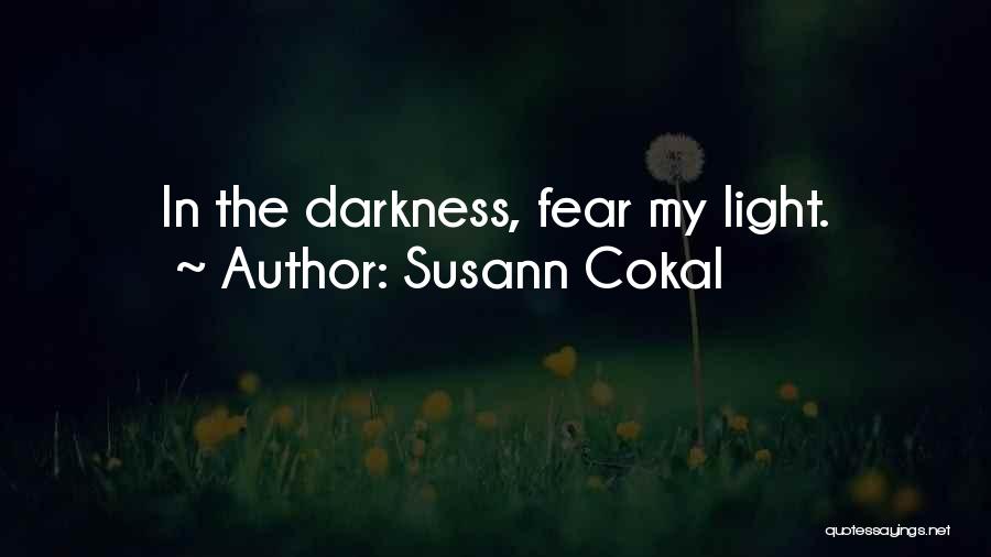 Susann Cokal Quotes: In The Darkness, Fear My Light.