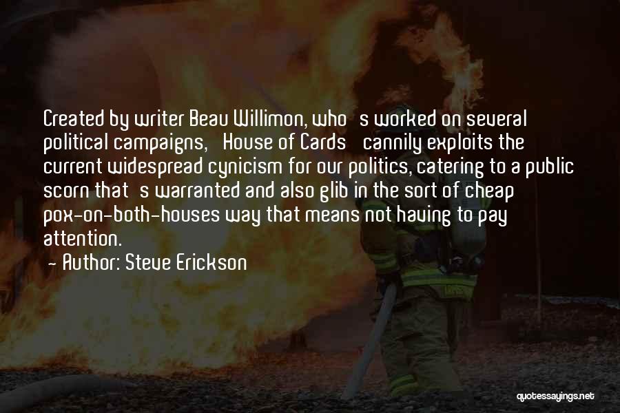 Steve Erickson Quotes: Created By Writer Beau Willimon, Who's Worked On Several Political Campaigns, 'house Of Cards' Cannily Exploits The Current Widespread Cynicism