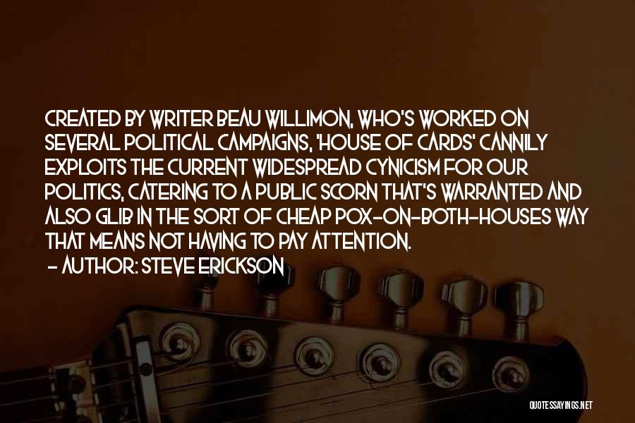 Steve Erickson Quotes: Created By Writer Beau Willimon, Who's Worked On Several Political Campaigns, 'house Of Cards' Cannily Exploits The Current Widespread Cynicism