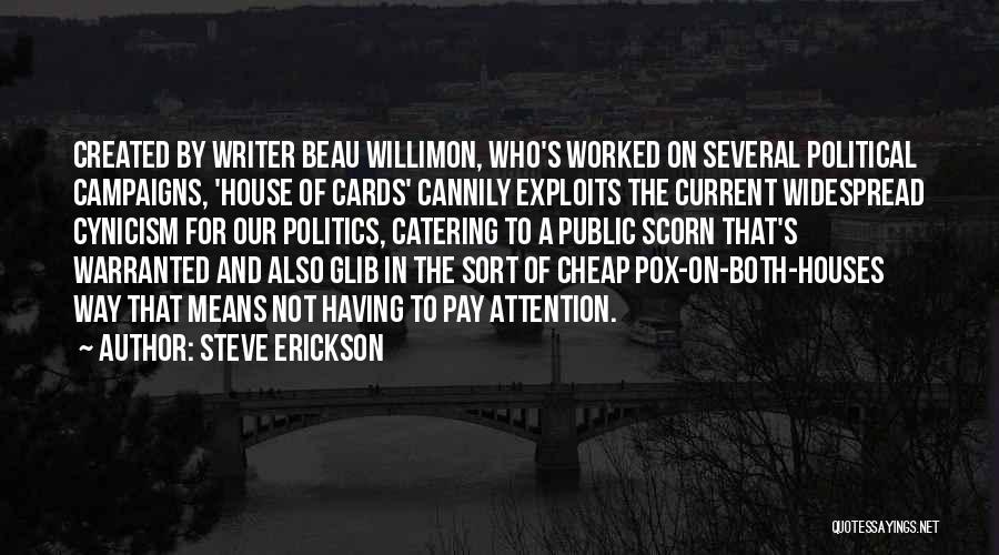 Steve Erickson Quotes: Created By Writer Beau Willimon, Who's Worked On Several Political Campaigns, 'house Of Cards' Cannily Exploits The Current Widespread Cynicism