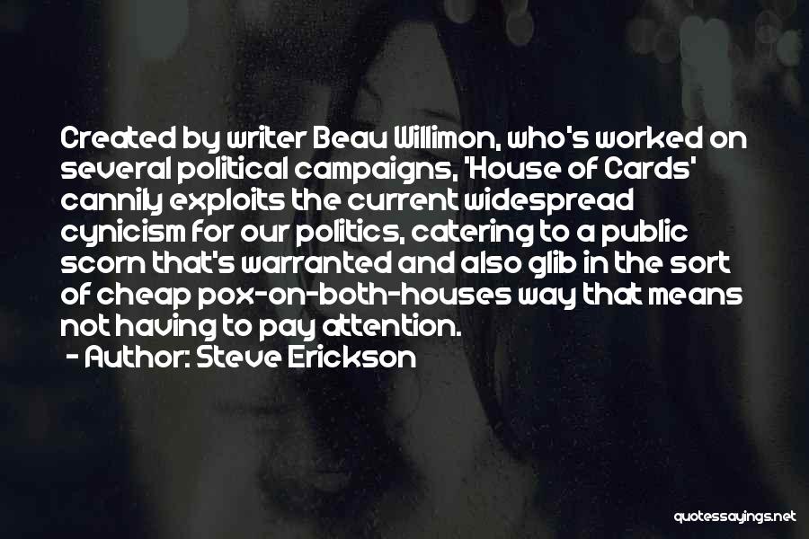 Steve Erickson Quotes: Created By Writer Beau Willimon, Who's Worked On Several Political Campaigns, 'house Of Cards' Cannily Exploits The Current Widespread Cynicism