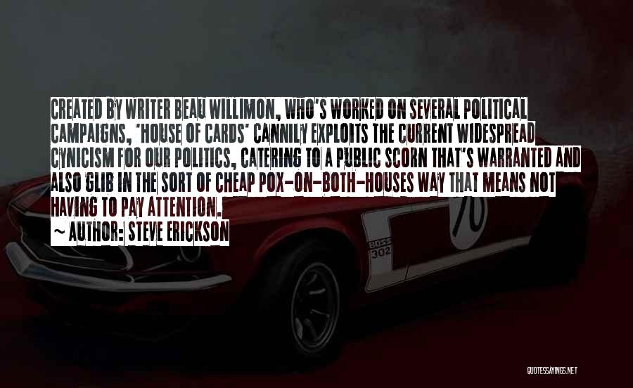 Steve Erickson Quotes: Created By Writer Beau Willimon, Who's Worked On Several Political Campaigns, 'house Of Cards' Cannily Exploits The Current Widespread Cynicism