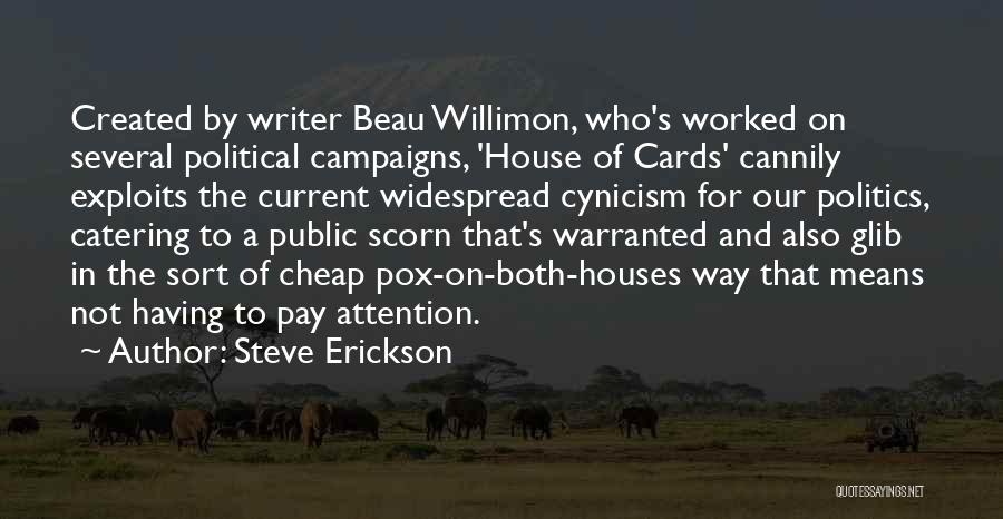 Steve Erickson Quotes: Created By Writer Beau Willimon, Who's Worked On Several Political Campaigns, 'house Of Cards' Cannily Exploits The Current Widespread Cynicism