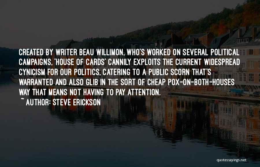 Steve Erickson Quotes: Created By Writer Beau Willimon, Who's Worked On Several Political Campaigns, 'house Of Cards' Cannily Exploits The Current Widespread Cynicism