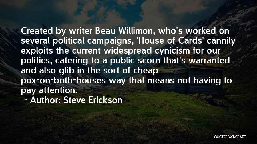 Steve Erickson Quotes: Created By Writer Beau Willimon, Who's Worked On Several Political Campaigns, 'house Of Cards' Cannily Exploits The Current Widespread Cynicism
