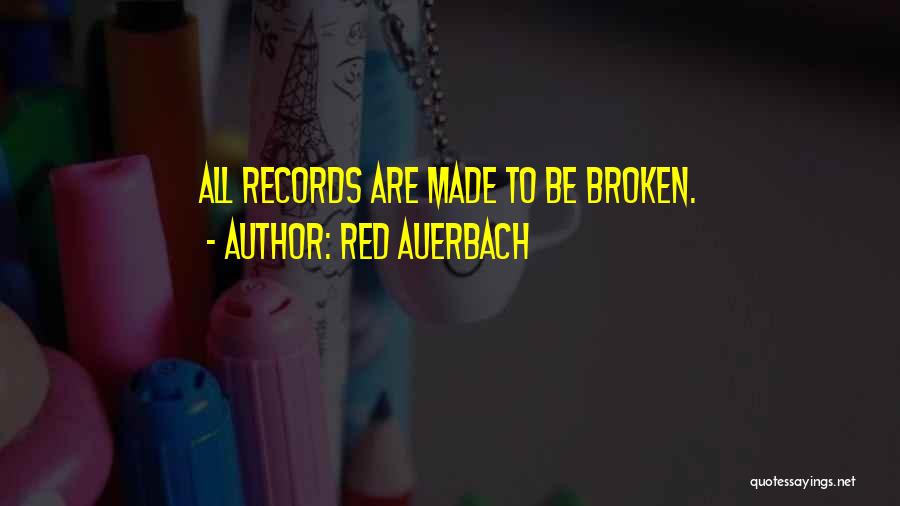 Red Auerbach Quotes: All Records Are Made To Be Broken.