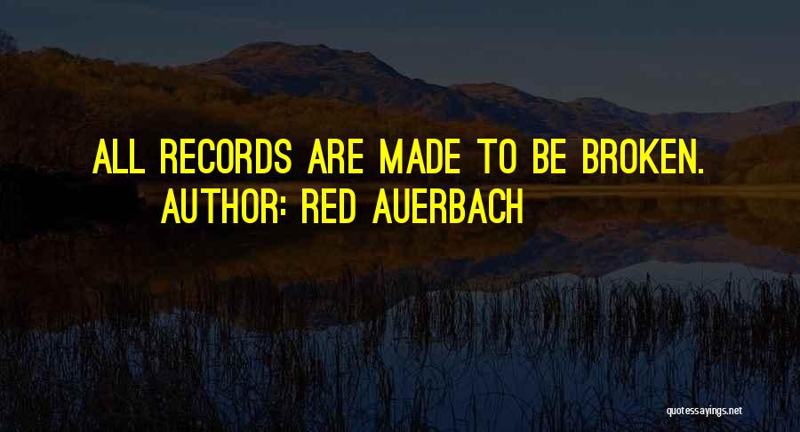Red Auerbach Quotes: All Records Are Made To Be Broken.