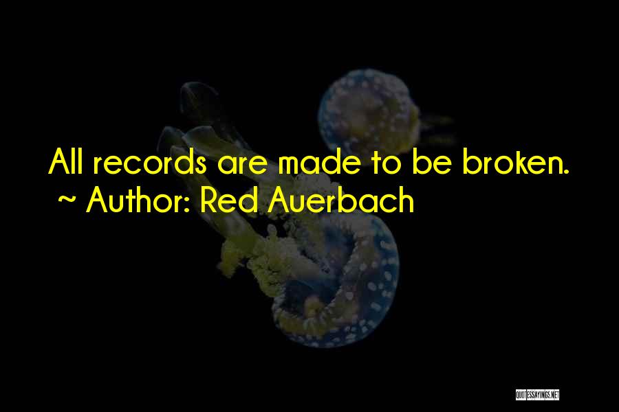 Red Auerbach Quotes: All Records Are Made To Be Broken.